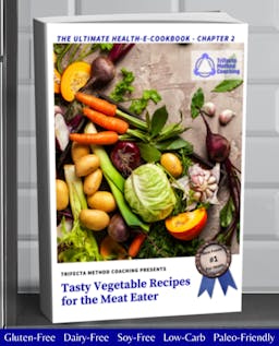A lot of vegetables are pictures, including carrots with greens, garlic cloves, radishes, cabbage, leeks, celery, and yellow potatoes. It reads "Trifecta Method Coaching Presents: Tasty Vegetable Recipes for the Meat Eater". With a "Best Foods #1 For Health" ribbon.